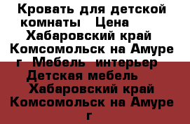 Кровать для детской комнаты › Цена ­ 16 - Хабаровский край, Комсомольск-на-Амуре г. Мебель, интерьер » Детская мебель   . Хабаровский край,Комсомольск-на-Амуре г.
